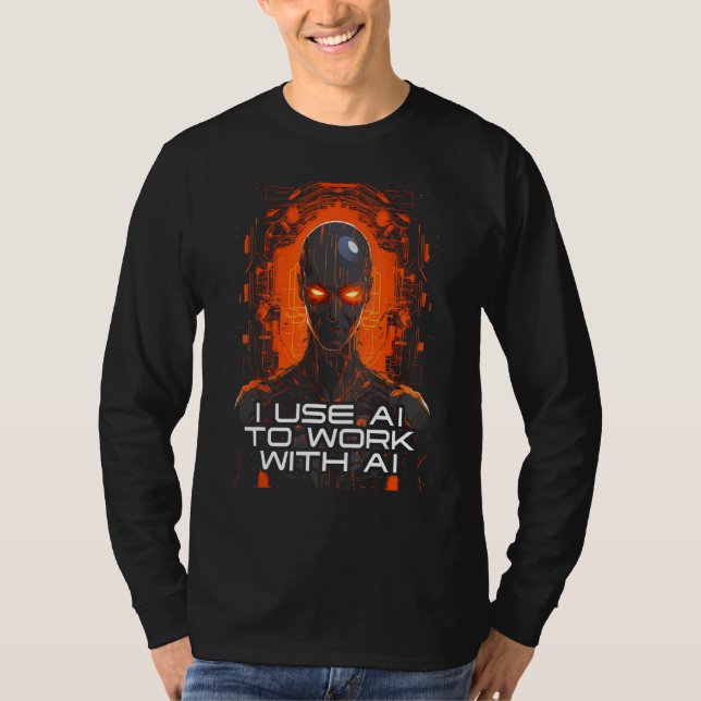 I Use AI To Work With AI  Artificial Intelligence  T-Shirt (Front)