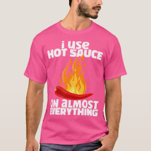 I Use Hot Chilli Sauce On Almost Everything Spicy T-Shirt