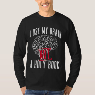I Use My Brain Not A Holy Book Atheist Atheism T-Shirt