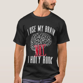 I Use My Brain Not A Holy Book Atheist Atheism T-Shirt