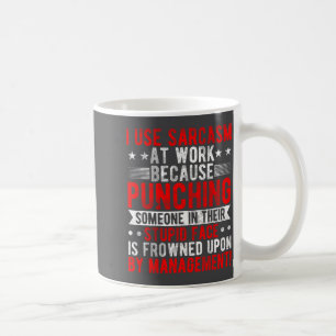 I Use Sarcasm At Work Because Punching, Sarcastic Coffee Mug