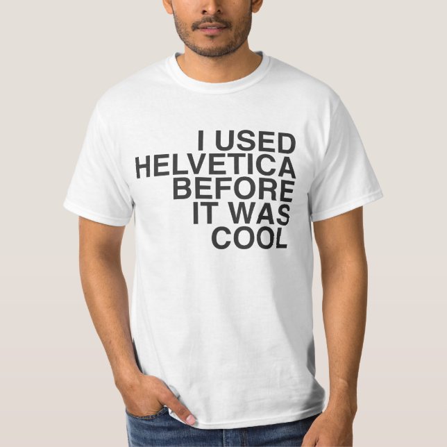 I used Helvetica before it was cool! T-Shirt (Front)