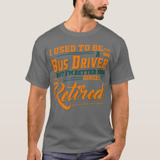 I Used To Be A Bus Driver But Im Better Now Since  T-Shirt