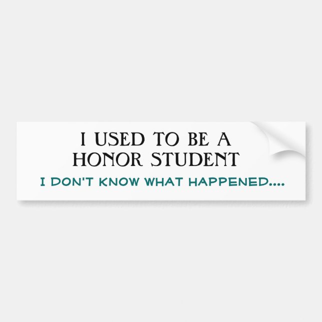 I USED TO BE A HONOR STUDENT, I don't know what... Bumper Sticker (Front)