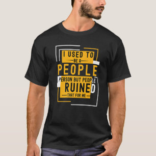 I Used To Be A People Person But People Ruined It T-Shirt