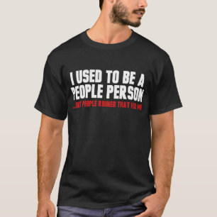 I used to be a people person but people ruined T-Shirt