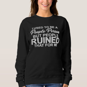 I Used To Be A People Person But People Ruined Tha Sweatshirt