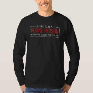 I Used To Be A People Person  Quote Sarcastic T-Shirt