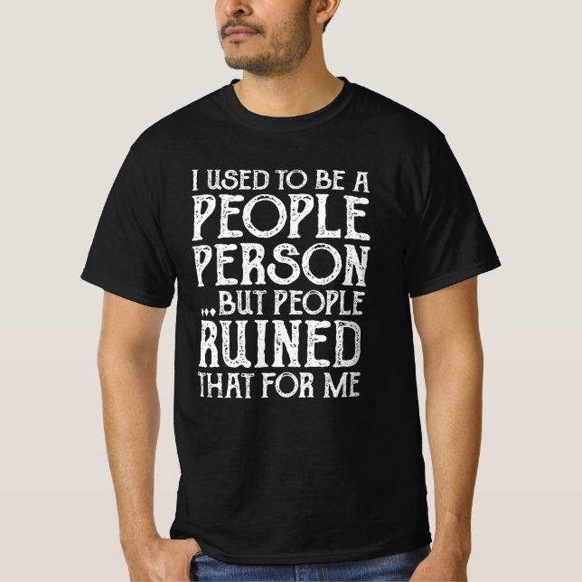 I Used To Be A People Person Then People Ruined It T-Shirt (Front)