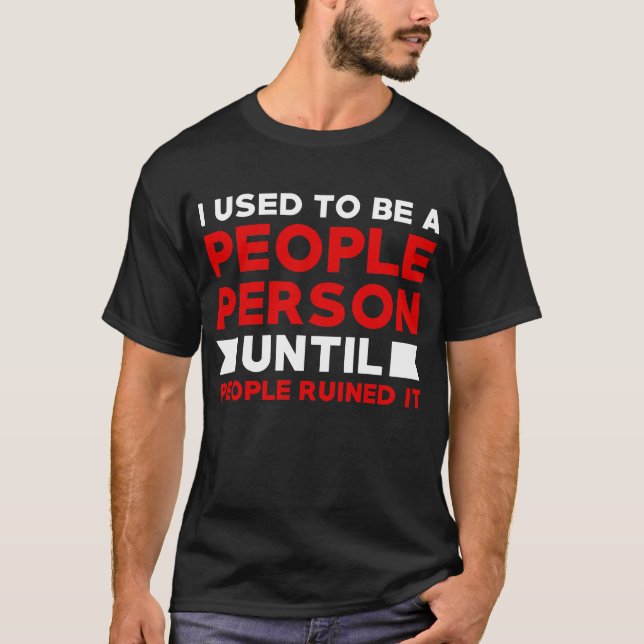 I used to be a people person until people ruined I T-Shirt (Front)