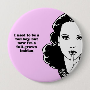 I USED TO BE A TOMBOY BUT NOW IM A FULL-GROWN LESB 10 CM ROUND BADGE