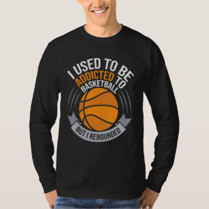I Used To Be Addicted To Basketball But I Rebounde T-Shirt