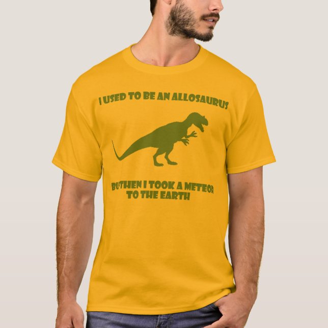 I used to be an Allosaurus, but then... T-Shirt (Front)