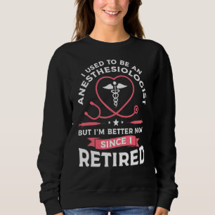 I Used To Be An Anaesthesiologist But I'm Better N Sweatshirt