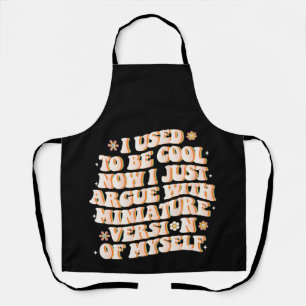 I Used To Be Cool Now I Argue With My Mini Version Apron