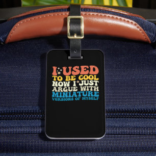 I Used To Be Cool Now I Just Argue With Miniature Luggage Tag