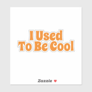 I Used To Be Cool Sticker