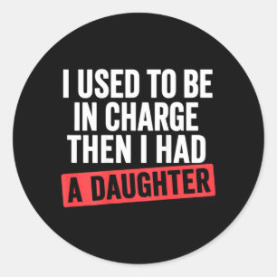 I Used to Be in Charge I Had A Daughter On Back Classic Round Sticker