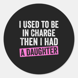 I Used To Be In Charge Then I Had A Daughter Funny Classic Round Sticker