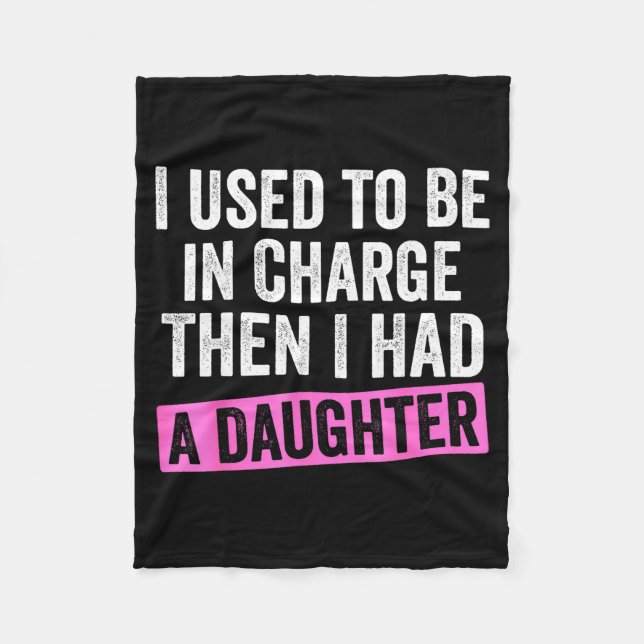 I Used To Be In Charge Then I Had A Daughter Funny Fleece Blanket (Front)