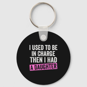 I Used To Be In Charge Then I Had A Daughter Funny Key Ring