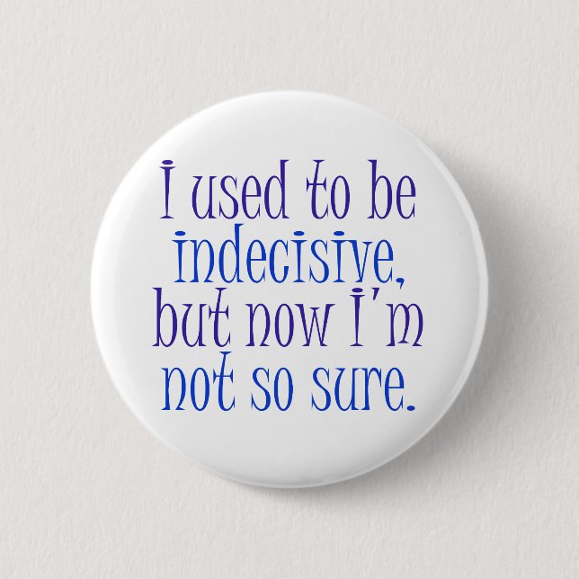 I used to be Indecisive.. 6 Cm Round Badge (Front)