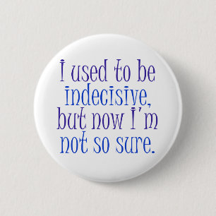 I used to be Indecisive.. 6 Cm Round Badge