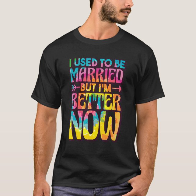 I Used To Be Married But Im Better Now, Break up D T-Shirt (Front)