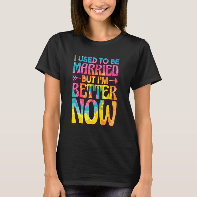 I Used To Be Married But Im Better Now, Break up D T-Shirt (Front)