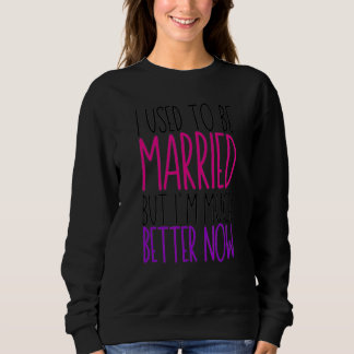 I Used To Be Married But I'm Much Better Now  Divo Sweatshirt