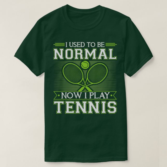I Used To Be Normal Now I Play Tennis T-Shirt (Design Front)