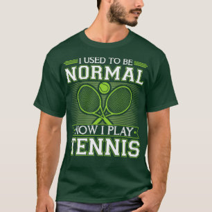 I Used To Be Normal Now I Play Tennis T-Shirt