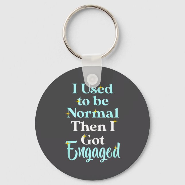 I Used To Be Normal Then I Got Engaged _ Funny Wed Key Ring (Front)