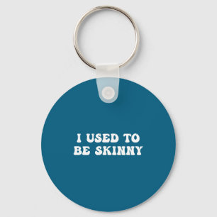 I Used To Be Skinny Funny Quote  Key Ring