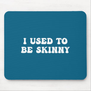 I Used To Be Skinny Funny Quote Mouse Pad