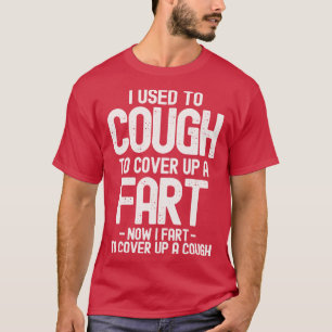 I Used To Cough To Cover Up A Fart T-Shirt