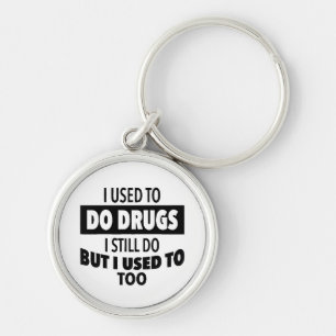 I used to do drugs I still do but i used to too  Key Ring