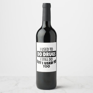 I used to do drugs I still do but i used to too Wine Label