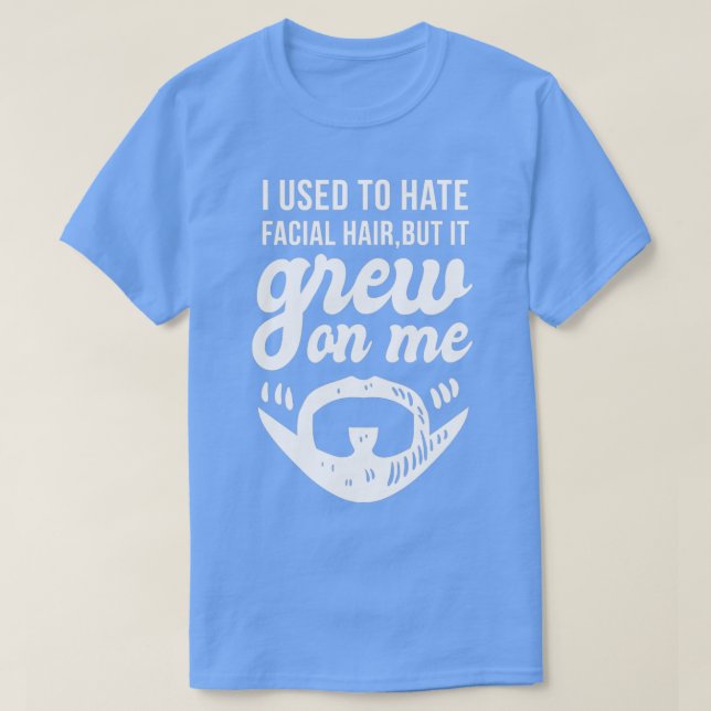 I Used To Hate Facial Hair But It Grew T-Shirt (Design Front)