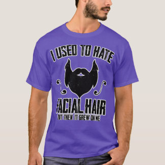 I Used To Hate Facial Hair Funny T-Shirt