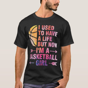 I used to have a life but basketball girl basketba T-Shirt