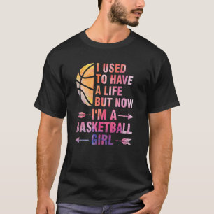 I used to have a life but basketball girl basketba T-Shirt