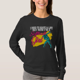I used to have a life but now I m a softball girl  T-Shirt