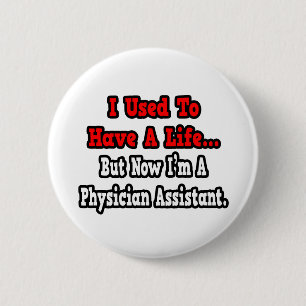 I Used to Have a Life...Physician Assistant 6 Cm Round Badge