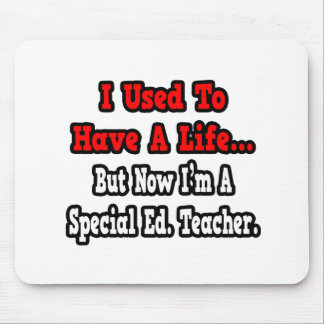 I Used to Have a Life...Special Ed. Teacher Mouse Pad