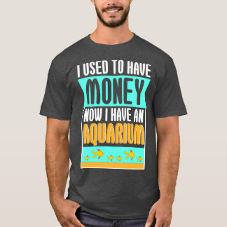 I Used To Have Money Now Aquarium T-Shirt