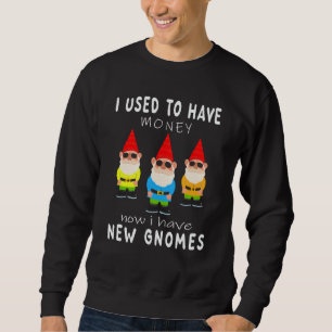 I used to have money now i hafe new gnomes garden sweatshirt