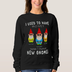 I used to have money now i hafe new gnomes garden sweatshirt