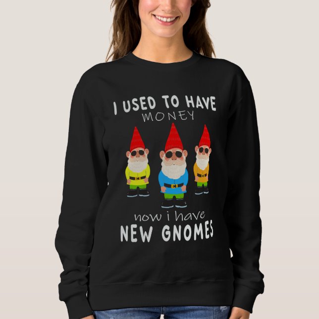 I used to have money now i hafe new gnomes garden sweatshirt (Front)