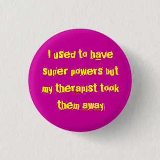 I used to have super powers but my therapist to... 3 cm round badge